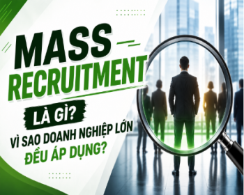 Mass Recruitment Là Gì? Vì Sao Doanh Nghiệp Lớn Đều Áp Dụng?